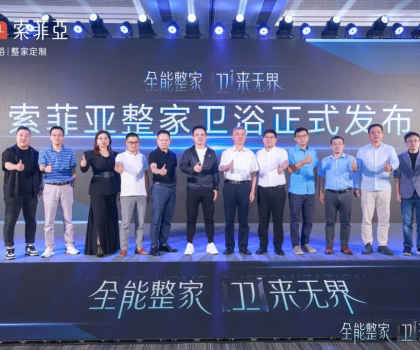 全能整家，衛(wèi)來無界！索菲亞整家衛(wèi)浴戰(zhàn)略全球首發(fā)，重塑整家衛(wèi)浴新生活！