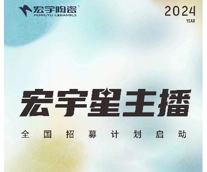 宏宇陶瓷星主播招募計劃啟動！全國4000+旗艦店直招！