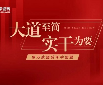 大道至簡，實干為要│惠萬家瓷磚年中大事件回顧