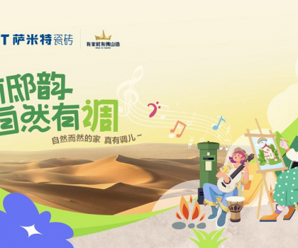 薩米特“家有邸韻·自然有調(diào)”精彩收官!瓷磚與藝術(shù)的碰撞互融，自然有格調(diào)！